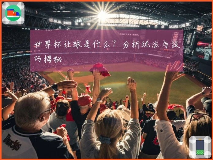 世界杯让球是什么？分析玩法与技巧揭秘