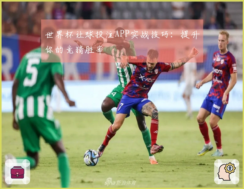 世界杯让球投注APP实战技巧：提升你的竞猜胜率