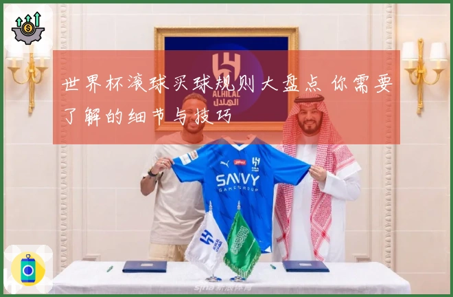 世界杯滚球买球规则大盘点 你需要了解的细节与技巧